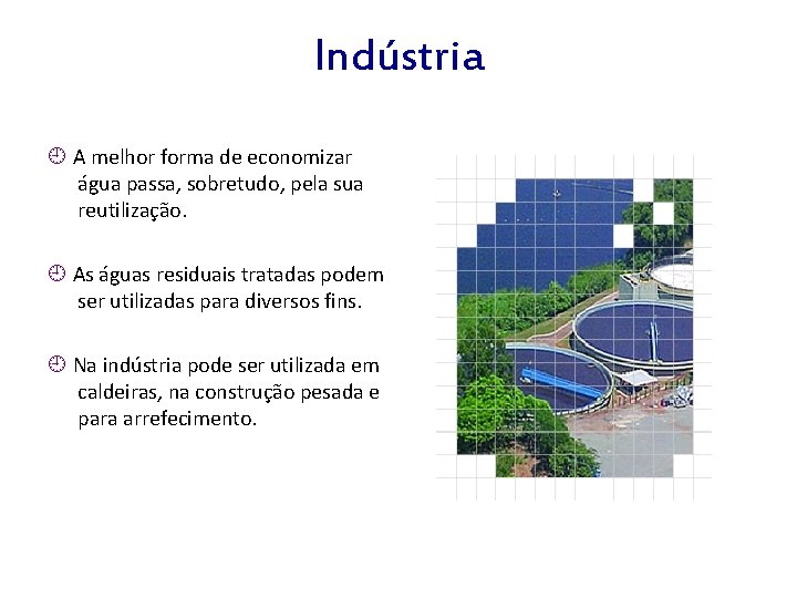 Indústria A melhor forma de economizar água passa, sobretudo, pela sua reutilização. As águas