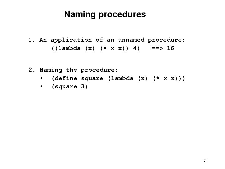 Naming procedures 1. An application of an unnamed procedure: ((lambda (x) (* x x))