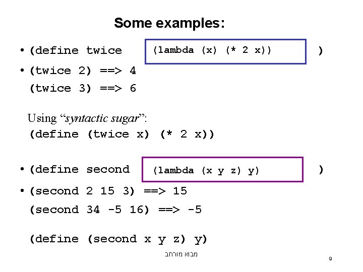 Some examples: • (define twice (lambda (x) (* 2 x)) ) • (twice 2)