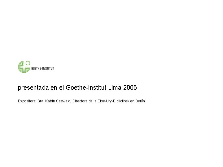 presentada en el Goethe-Institut Lima 2005 Expositora: Sra. Katrin Seewald, Directora de la Else-Ury-Bibliothek