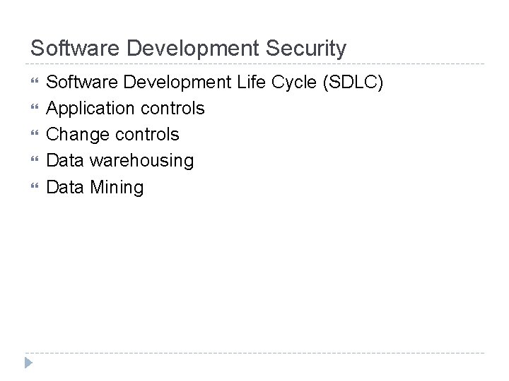 Software Development Security Software Development Life Cycle (SDLC) Application controls Change controls Data warehousing Software Development Security Software Development Life Cycle (SDLC) Application controls Change controls Data warehousing