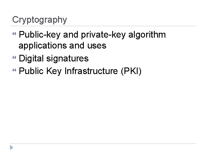 Cryptography Public-key and private-key algorithm applications and uses Digital signatures Public Key Infrastructure (PKI) Cryptography Public-key and private-key algorithm applications and uses Digital signatures Public Key Infrastructure (PKI)