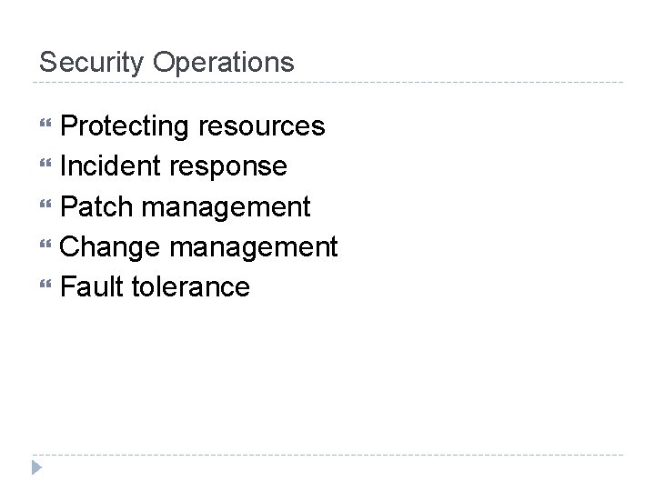 Security Operations Protecting resources Incident response Patch management Change management Fault tolerance Security Operations Protecting resources Incident response Patch management Change management Fault tolerance