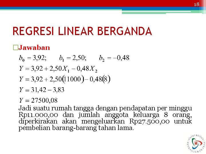 18 REGRESI LINEAR BERGANDA �Jawaban Jadi suatu rumah tangga dengan pendapatan per minggu Rp