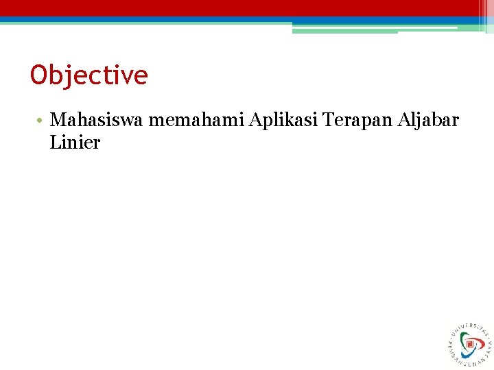 Objective • Mahasiswa memahami Aplikasi Terapan Aljabar Linier 