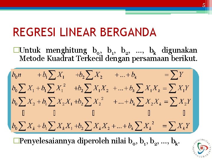 5 REGRESI LINEAR BERGANDA �Untuk menghitung b 0, b 1, b 2, …, bk