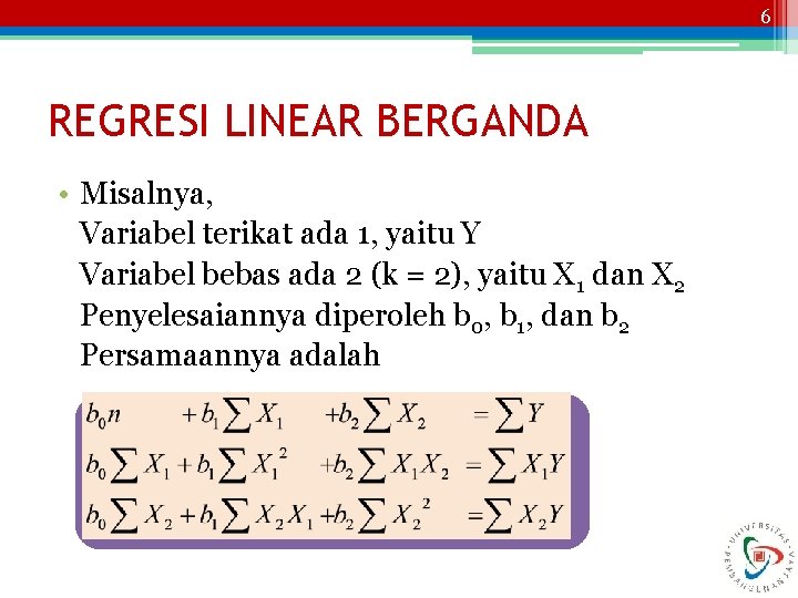 6 REGRESI LINEAR BERGANDA • Misalnya, Variabel terikat ada 1, yaitu Y Variabel bebas