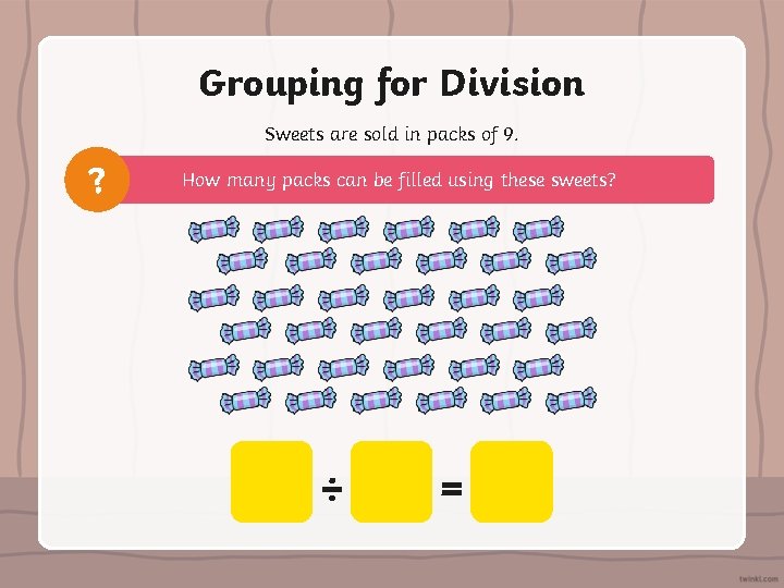 Grouping for Division Sweets are sold in packs of 9. ? How many packs