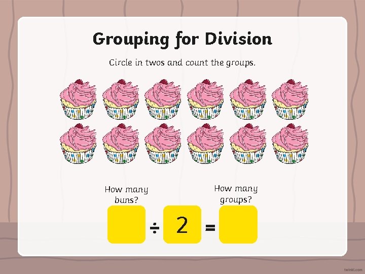 Grouping for Division Circle in twos and count the groups. How many buns? How