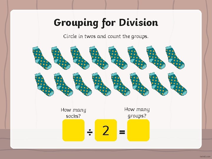 Grouping for Division Circle in twos and count the groups. How many socks? How