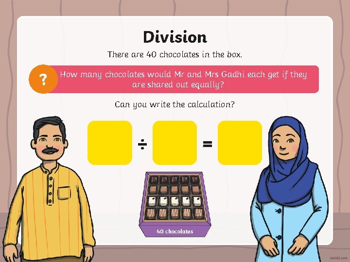 Division There are 40 chocolates in the box. ? How many chocolates would Mr