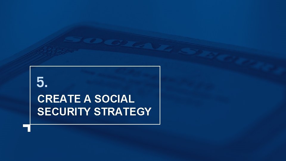 CREATE A SOCIAL SECURITY STRATEGY 