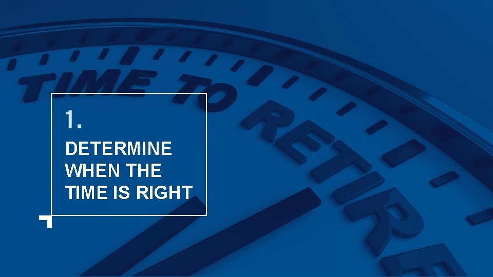 DETERMINE WHEN THE TIME IS RIGHT 