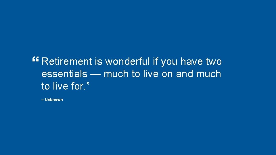 is wonderful if you have two “ Retirement essentials — much to live on