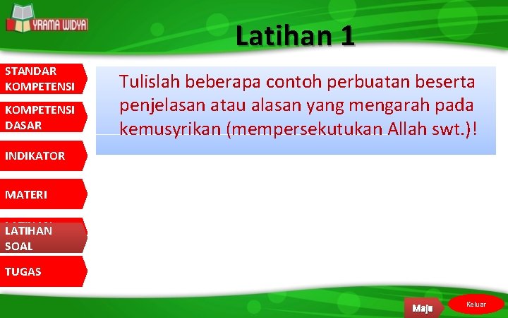 Latihan 1 STANDAR KOMPETENSI DASAR Tulislah beberapa contoh perbuatan beserta penjelasan atau alasan yang