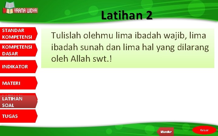 Latihan 2 STANDAR KOMPETENSI DASAR INDIKATOR Tulislah olehmu lima ibadah wajib, lima ibadah sunah