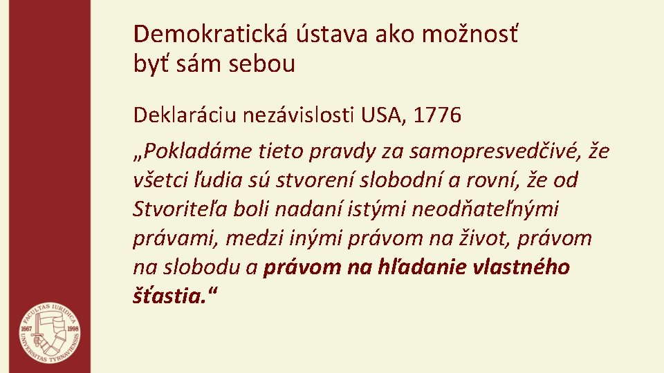 Demokratická ústava ako možnosť byť sám sebou Deklaráciu nezávislosti USA, 1776 „Pokladáme tieto pravdy