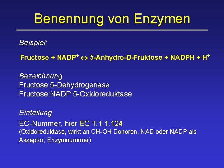 Benennung von Enzymen Beispiel: Fructose + NADP+ 5 -Anhydro-D-Fruktose + NADPH + H+ Bezeichnung