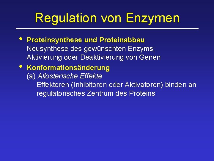 Regulation von Enzymen • • Proteinsynthese und Proteinabbau Neusynthese des gewünschten Enzyms; Aktivierung oder