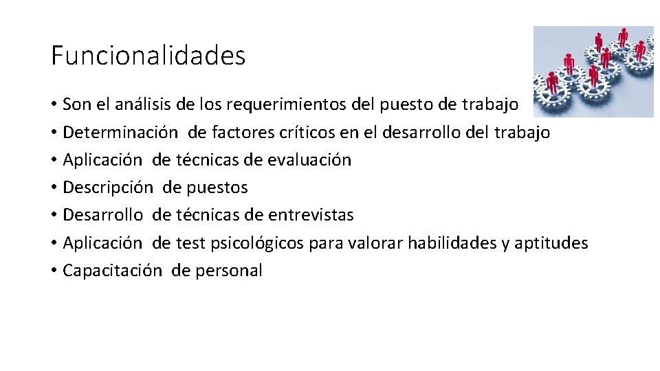 Funcionalidades • Son el análisis de los requerimientos del puesto de trabajo • Determinación