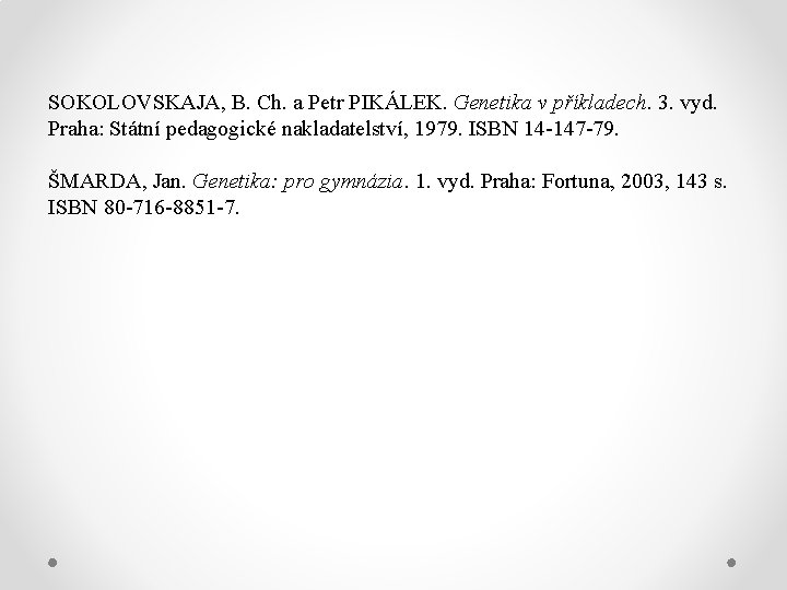 SOKOLOVSKAJA, B. Ch. a Petr PIKÁLEK. Genetika v příkladech. 3. vyd. Praha: Státní pedagogické