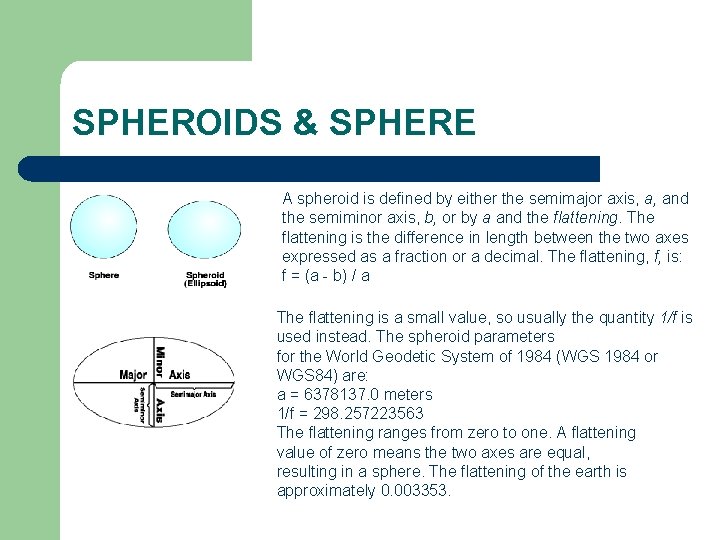 SPHEROIDS & SPHERE A spheroid is defined by either the semimajor axis, a, and