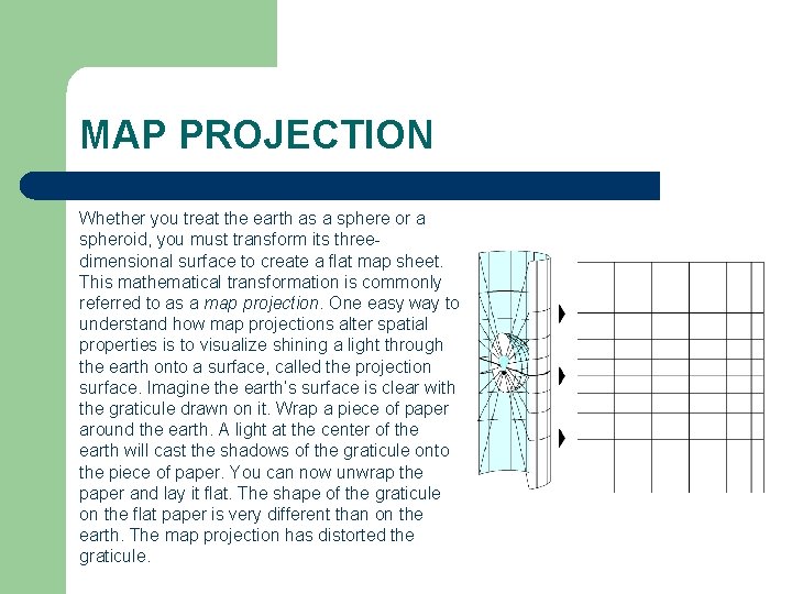 MAP PROJECTION Whether you treat the earth as a sphere or a spheroid, you