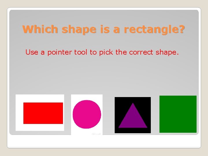 Which shape is a rectangle? Use a pointer tool to pick the correct shape.