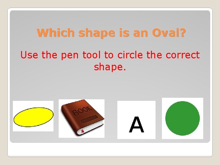 Which shape is an Oval? Use the pen tool to circle the correct shape.