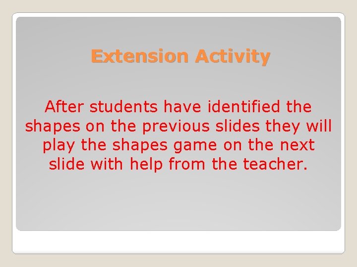 Extension Activity After students have identified the shapes on the previous slides they will