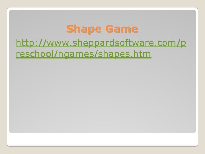 Shape Game http: //www. sheppardsoftware. com/p reschool/ngames/shapes. htm 