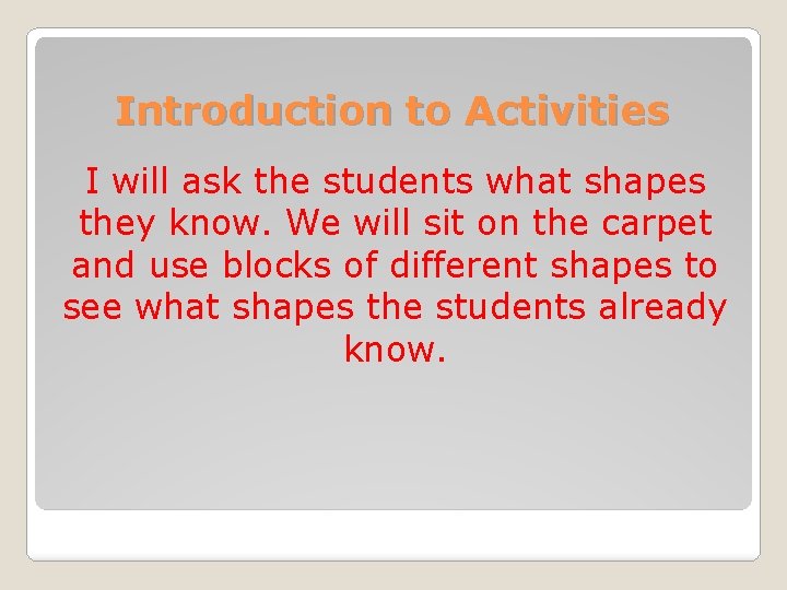 Introduction to Activities I will ask the students what shapes they know. We will