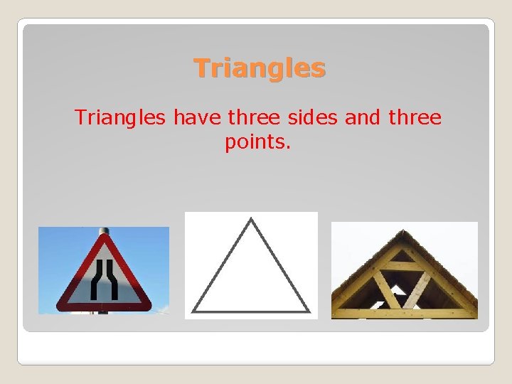 Triangles have three sides and three points. 