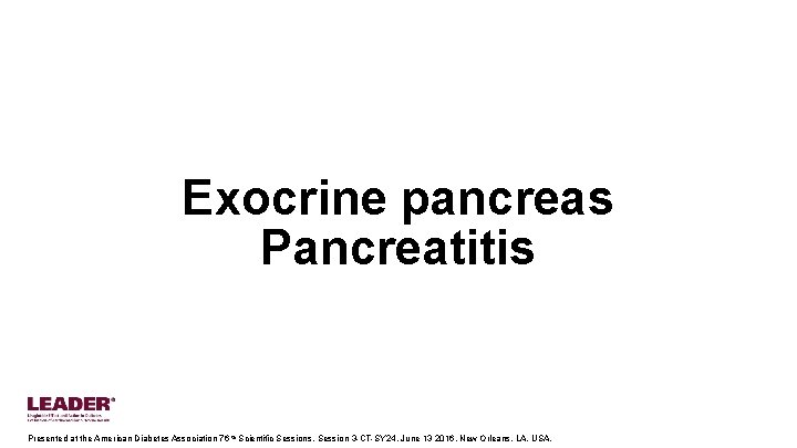 Exocrine pancreas Pancreatitis Presented at the American Diabetes Association 76 th Scientific Sessions, Session