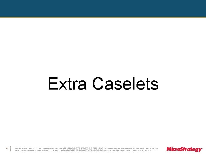 Extra Caselets 36 CONFIDENTIAL The Information Contained In This Presentation Is Confidential And Proprietary