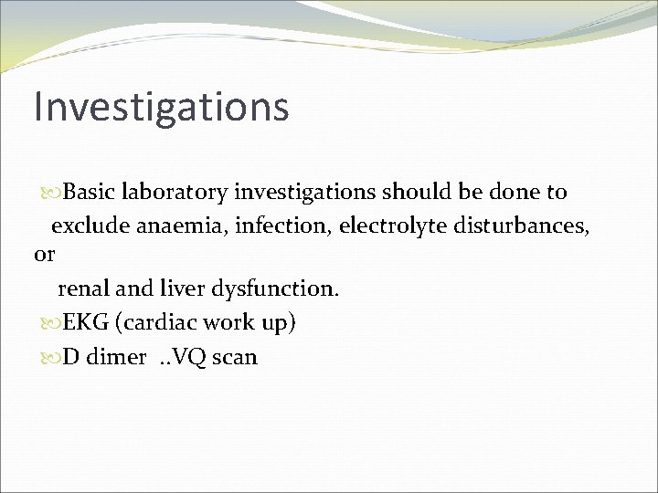 Investigations Basic laboratory investigations should be done to exclude anaemia, infection, electrolyte disturbances, or