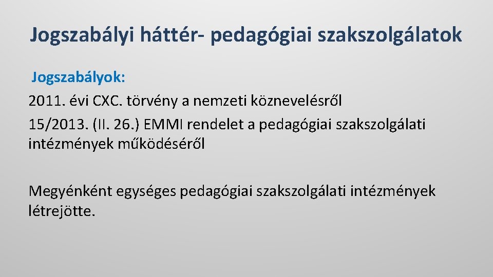 Jogszabályi háttér- pedagógiai szakszolgálatok Jogszabályok: 2011. évi CXC. törvény a nemzeti köznevelésről 15/2013. (II.