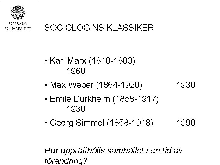 SOCIOLOGINS KLASSIKER • Karl Marx (1818 -1883) 1960 • Max Weber (1864 -1920) 1930