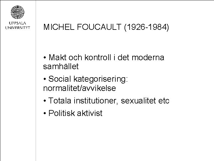 MICHEL FOUCAULT (1926 -1984) • Makt och kontroll i det moderna samhället • Social