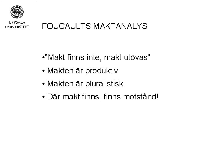 FOUCAULTS MAKTANALYS • ”Makt finns inte, makt utövas” • Makten är produktiv • Makten