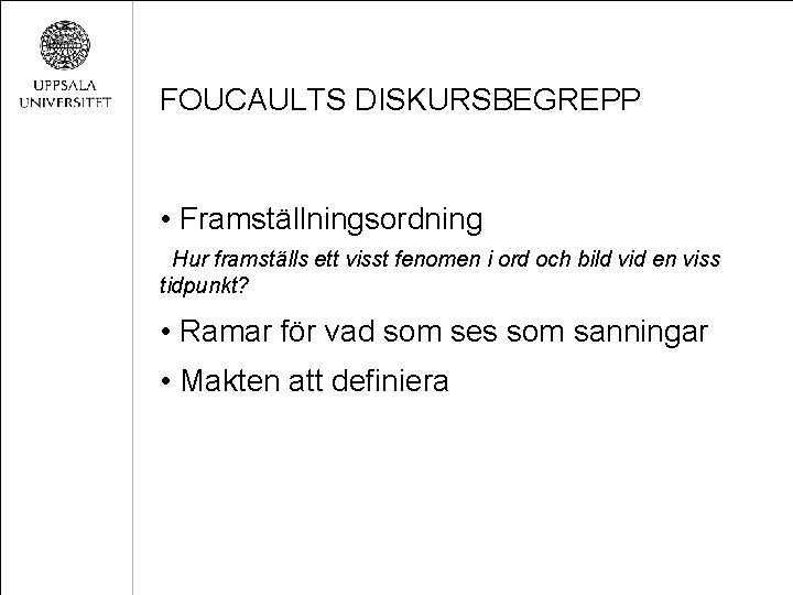 FOUCAULTS DISKURSBEGREPP • Framställningsordning Hur framställs ett visst fenomen i ord och bild vid