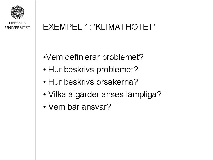 EXEMPEL 1: ’KLIMATHOTET’ • Vem definierar problemet? • Hur beskrivs orsakerna? • Vilka åtgärder