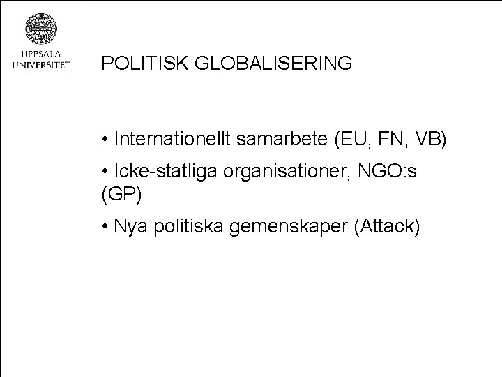 POLITISK GLOBALISERING • Internationellt samarbete (EU, FN, VB) • Icke-statliga organisationer, NGO: s (GP)