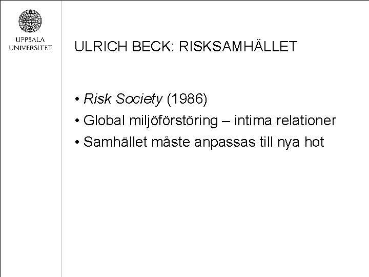 ULRICH BECK: RISKSAMHÄLLET • Risk Society (1986) • Global miljöförstöring – intima relationer •