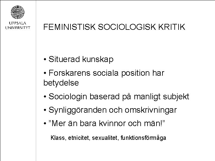 FEMINISTISK SOCIOLOGISK KRITIK • Situerad kunskap • Forskarens sociala position har betydelse • Sociologin