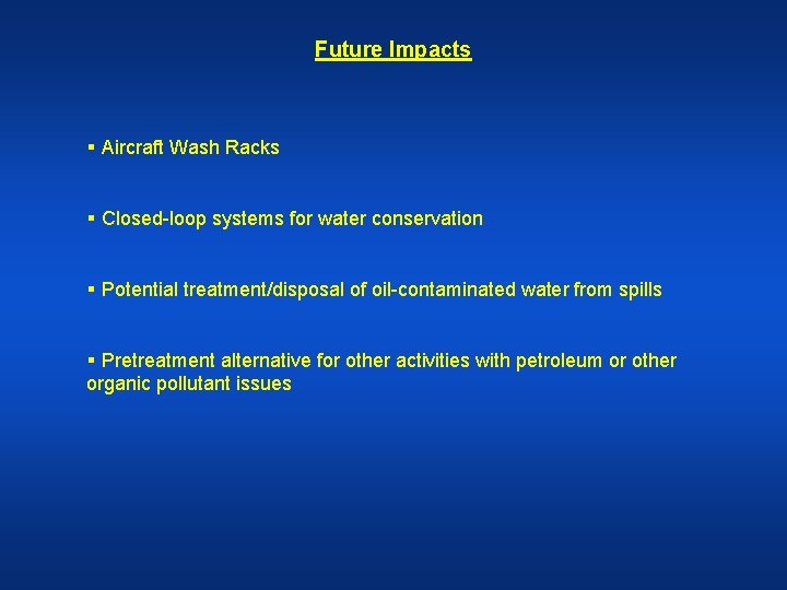 Future Impacts § Aircraft Wash Racks § Closed-loop systems for water conservation § Potential