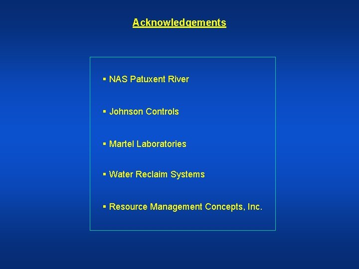 Acknowledgements § NAS Patuxent River § Johnson Controls § Martel Laboratories § Water Reclaim