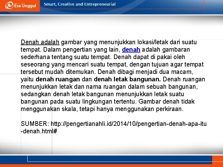 Denah adalah gambar yang menunjukkan lokasi/letak dari suatu tempat. Dalam pengertian yang lain, denah