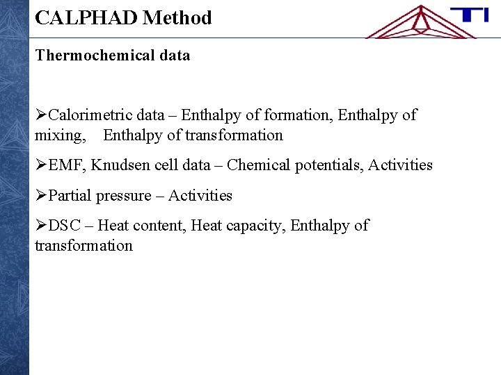 CALPHAD Method Thermochemical data Calorimetric data – Enthalpy of formation, Enthalpy of mixing, Enthalpy