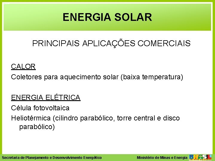 ENERGIA SOLAR PRINCIPAIS APLICAÇÕES COMERCIAIS CALOR Coletores para aquecimento solar (baixa temperatura) ENERGIA ELÉTRICA